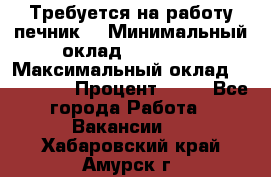 Требуется на работу печник. › Минимальный оклад ­ 47 900 › Максимальный оклад ­ 190 000 › Процент ­ 25 - Все города Работа » Вакансии   . Хабаровский край,Амурск г.